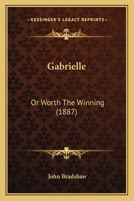Gabrielle: Or Worth The Winning (1887) 116660523X Book Cover