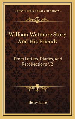 William Wetmore Story and His Friends: From Let... 1163430315 Book Cover