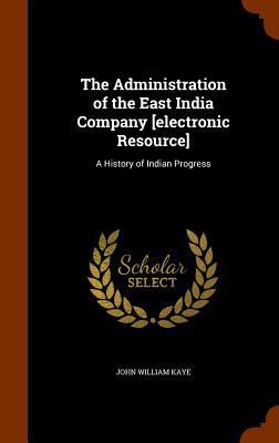 The Administration of the East India Company [e... 1344466303 Book Cover