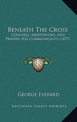 Beneath The Cross: Counsels, Meditations, And P... 1165352486 Book Cover