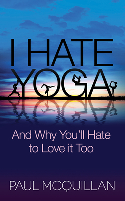 I Hate Yoga: And Why You'll Hate to Love It Too 1630474134 Book Cover