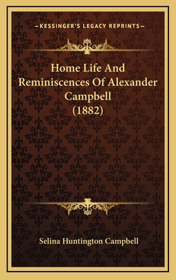 Home Life And Reminiscences Of Alexander Campbe... 1165574799 Book Cover