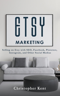 Etsy Marketing: Selling on Etsy with SEO, Facebook, Pinterest, Instagram, and Other Social Medias 1951345363 Book Cover