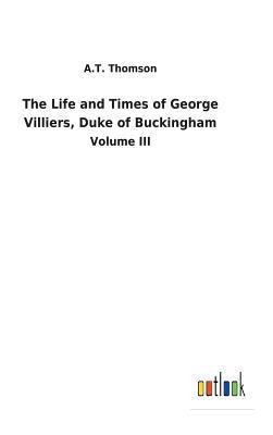 The Life and Times of George Villiers, Duke of ... 3732629899 Book Cover