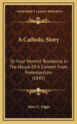 A Catholic Story: Or Four Months' Residence In ... 1165281007 Book Cover