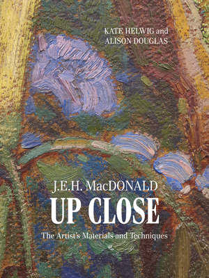 J.E.H. MacDonald Up Close: The Artist's Materia... 1773104152 Book Cover