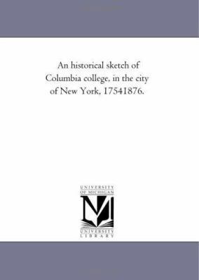 An Historical Sketch of Columbia College, in th... 1425521789 Book Cover