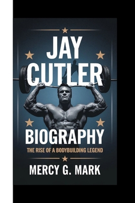 Jay Cutler Biography: The Rise Of A Bodybuildin...            Book Cover