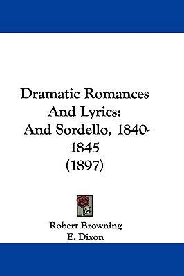 Dramatic Romances and Lyrics: And Sordello, 184... 1104811162 Book Cover