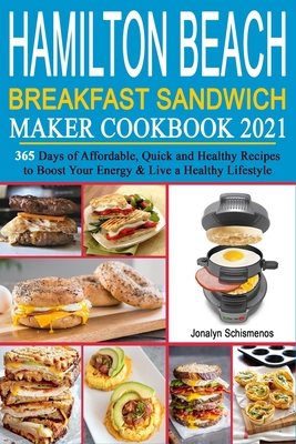 Hamilton Beach Breakfast Sandwich Maker Cookbook 2021: 365 Days of Affordable, Quick and Healthy Recipes to Boost Your Energy & Live a Healthy Lifestyle B08HTG63RJ Book Cover