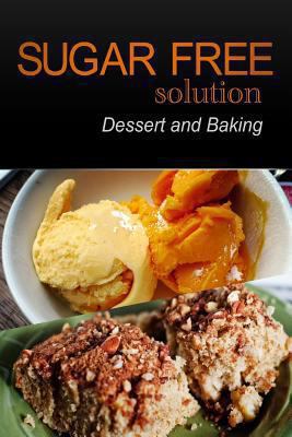 Sugar-Free Solution - Dessert and Baking Recipe... 149476038X Book Cover