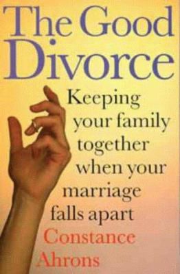 The Good Divorce: Keeping Your Family Together ... 0747514704 Book Cover