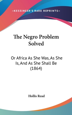 The Negro Problem Solved: Or Africa as She Was,... 1104970368 Book Cover