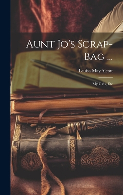 Aunt Jo's Scrap-Bag ...: My Girls, Etc [French] 1020300566 Book Cover