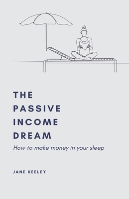 The Passive Income Dream B0D7FTCB6X Book Cover