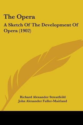 The Opera: A Sketch Of The Development Of Opera... 0548867372 Book Cover