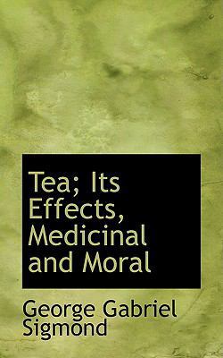 Tea; Its Effects, Medicinal and Moral 0554600927 Book Cover