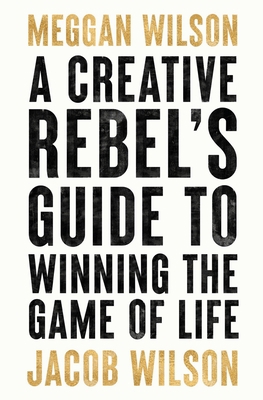 A Creative Rebels Guide to Winning the Game of ... 1956910018 Book Cover