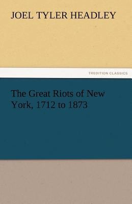 The Great Riots of New York, 1712 to 1873 3842464843 Book Cover