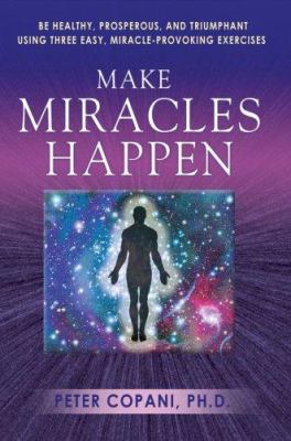 Make Miracles Happen: Be Healthy, Prosperous, a... 0595379702 Book Cover