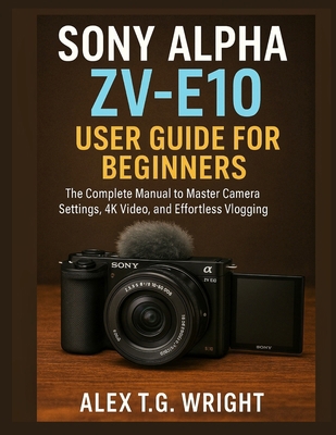 Sony Alpha Zv-E10 User Guide for Beginners: The... B0G13TV637 Book Cover