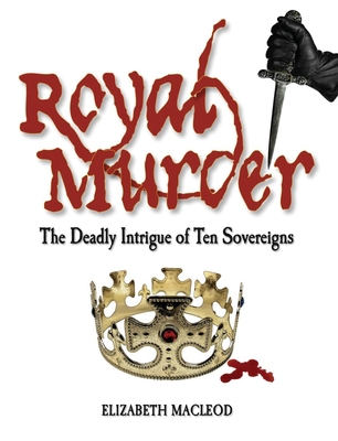 Royal Murder: The Deadly Intrigue of Ten Sovere... 1554511283 Book Cover