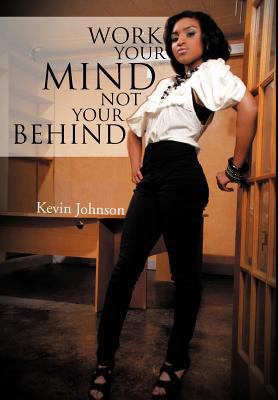 Work Your Mind and Not Your Behind 146534733X Book Cover