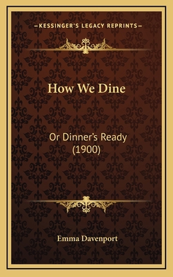 How We Dine: Or Dinner's Ready (1900) 1166221164 Book Cover