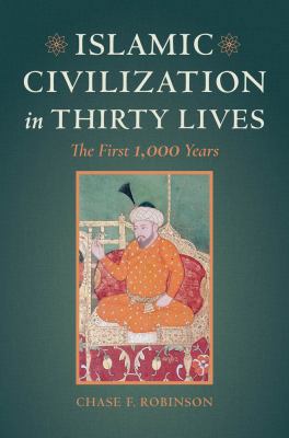 Islamic Civilization in Thirty Lives: The First... 0520292987 Book Cover