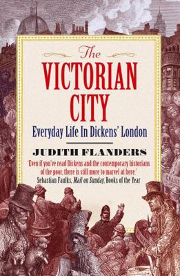 The Victorian City: Everyday Life in Dickens' L... 1848877978 Book Cover