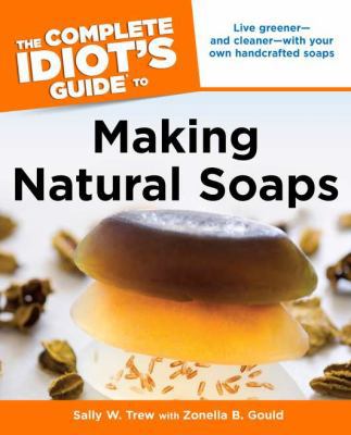 The Complete Idiot's Guide to Making Natural Soaps 1615640223 Book Cover