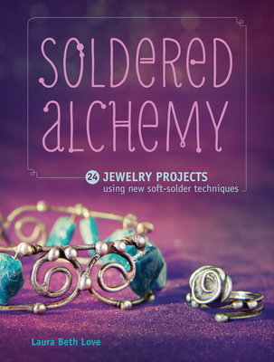 Soldered Alchemy: 24 Jewelry Projects Using New... 1440243522 Book Cover