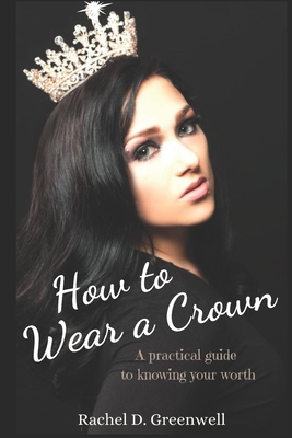 How To Wear A Crown: A Practical Guide To Knowi... 1688956050 Book Cover