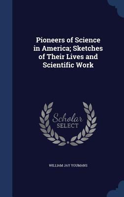 Pioneers of Science in America; Sketches of The... 1340018349 Book Cover