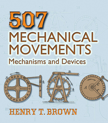 507 Mechanical Movements: Mechanisms and Devices 0486443604 Book Cover