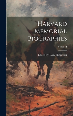 Harvard Memorial Biographies; Volume I 1020821353 Book Cover