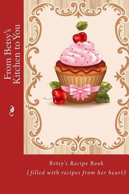 From Betsy's Kitchen to You: Betsy's Recipe Boo... 1533037450 Book Cover