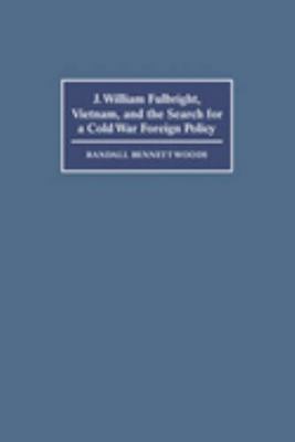 J. William Fulbright, Vietnam, and the Search f... 0521620597 Book Cover