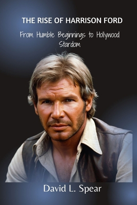 The Rise of Harrison Ford: From Humble Beginnin...            Book Cover