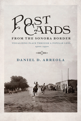 Postcards from the Sonora Border: Visualizing P... 0816534322 Book Cover