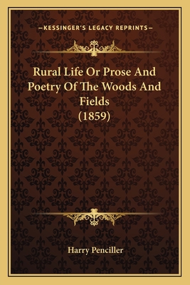 Rural Life Or Prose And Poetry Of The Woods And... 1164025325 Book Cover