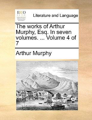 The Works of Arthur Murphy, Esq. in Seven Volum... 114096240X Book Cover