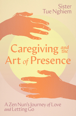Caregiving and the Art of Presence: A Zen Nun's... 1967175039 Book Cover