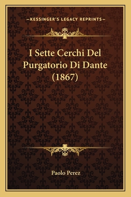 I Sette Cerchi Del Purgatorio Di Dante (1867) [Italian] 1168431085 Book Cover