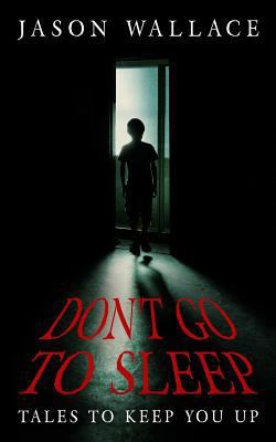 Don't Go to Sleep: Tales to Keep You UP 1539953734 Book Cover