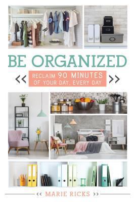 Be Organized: Reclaim 90 Minutes of Your Day, E... 1462122108 Book Cover