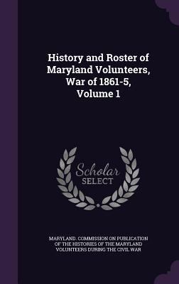 History and Roster of Maryland Volunteers, War ... 1341439070 Book Cover