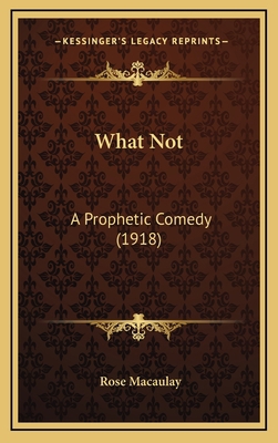 What Not: A Prophetic Comedy (1918) 116429721X Book Cover