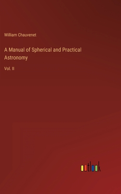 A Manual of Spherical and Practical Astronomy: ... 3368131796 Book Cover