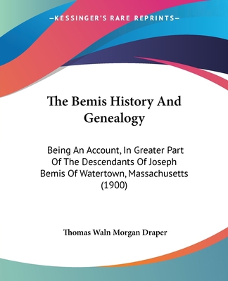 The Bemis History And Genealogy: Being An Accou... 1120728533 Book Cover